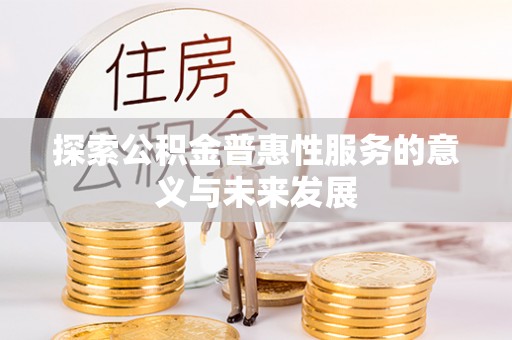 靖江探索公积金普惠性服务的意义与未来发展