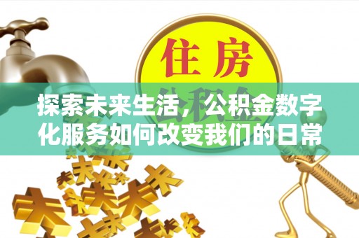 靖江探索未来生活，公积金数字化服务如何改变我们的日常