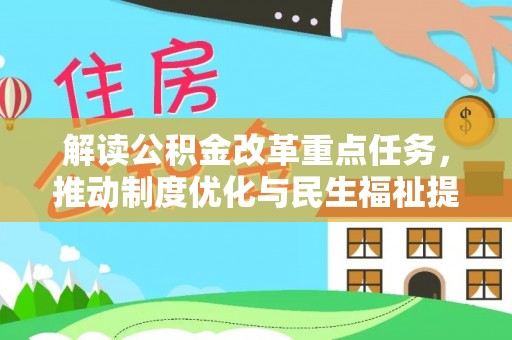 靖江解读公积金改革重点任务，推动制度优化与民生福祉提升