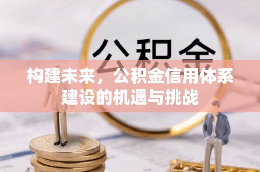 靖江构建未来，公积金信用体系建设的机遇与挑战