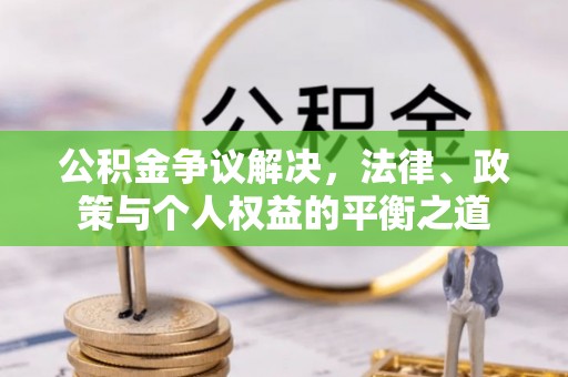 靖江公积金争议解决，法律、政策与个人权益的平衡之道
