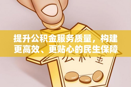 靖江提升公积金服务质量，构建更高效、更贴心的民生保障体系