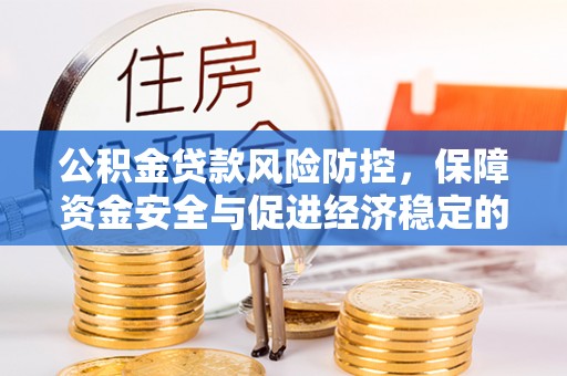 靖江公积金贷款风险防控，保障资金安全与促进经济稳定的关键策略