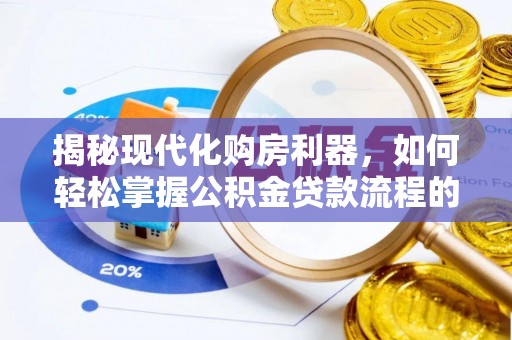 靖江揭秘现代化购房利器，如何轻松掌握公积金贷款流程的每一个细节