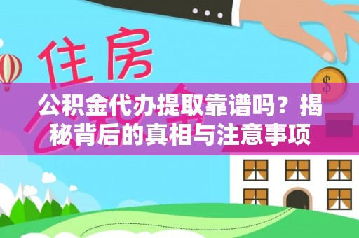 靖江公积金代办提取靠谱吗？揭秘背后的真相与注意事项