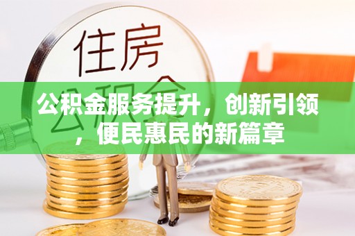 靖江公积金服务提升，创新引领，便民惠民的新篇章