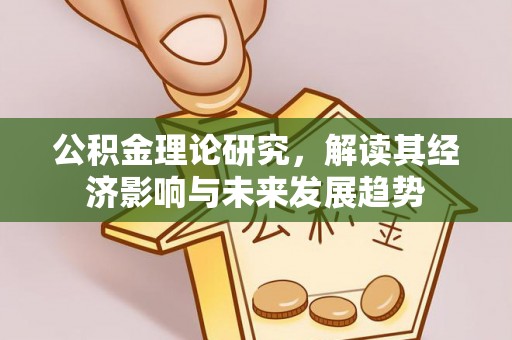 靖江公积金理论研究，解读其经济影响与未来发展趋势