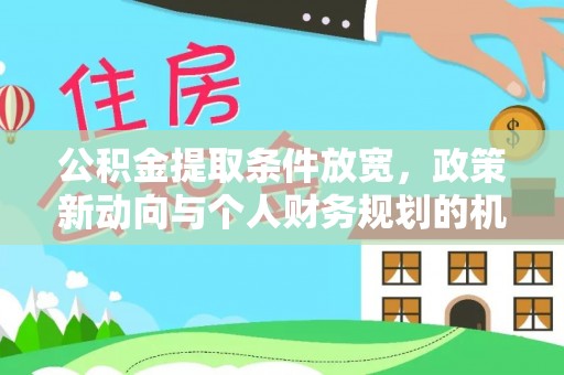 靖江公积金提取条件放宽，政策新动向与个人财务规划的机遇