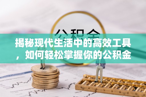 靖江揭秘现代生活中的高效工具，如何轻松掌握你的公积金查询方式