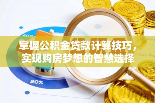 靖江掌握公积金贷款计算技巧，实现购房梦想的智慧选择