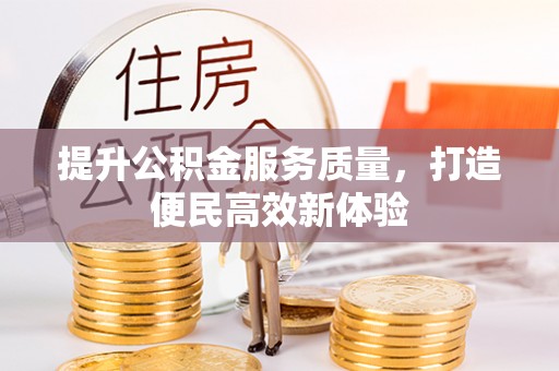 靖江提升公积金服务质量，打造便民高效新体验