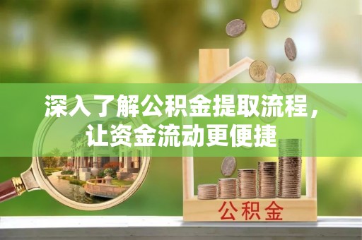 靖江深入了解公积金提取流程，让资金流动更便捷