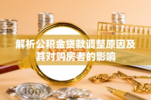靖江解析公积金贷款调整原因及其对购房者的影响