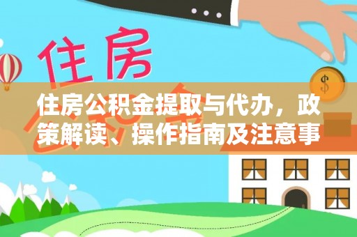 靖江住房公积金提取与代办，政策解读、操作指南及注意事项