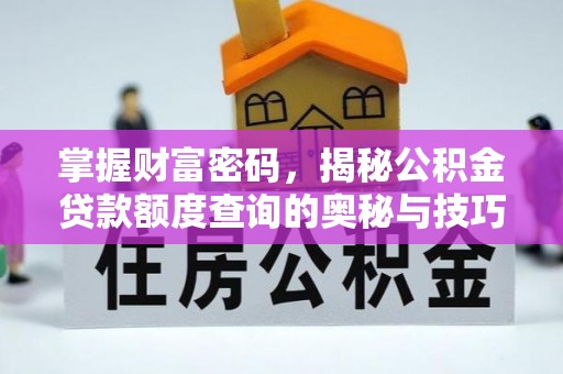 靖江掌握财富密码，揭秘公积金贷款额度查询的奥秘与技巧