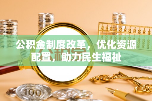 靖江公积金制度改革，优化资源配置，助力民生福祉