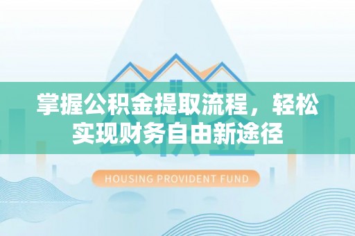 靖江掌握公积金提取流程，轻松实现财务自由新途径