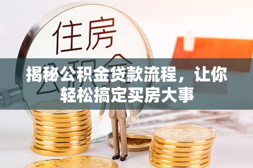 靖江揭秘公积金贷款流程，让你轻松搞定买房大事