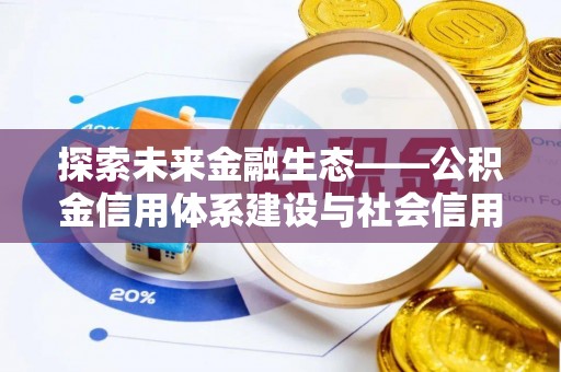 靖江探索未来金融生态——公积金信用体系建设与社会信用体系的深度融合