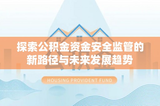 靖江探索公积金资金安全监管的新路径与未来发展趋势