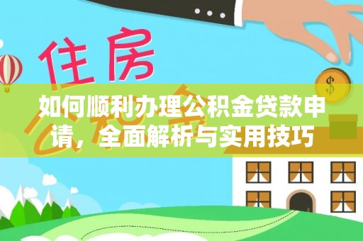 靖江如何顺利办理公积金贷款申请，全面解析与实用技巧