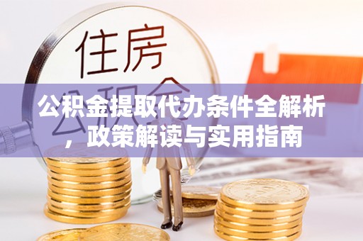 靖江公积金提取代办条件全解析，政策解读与实用指南