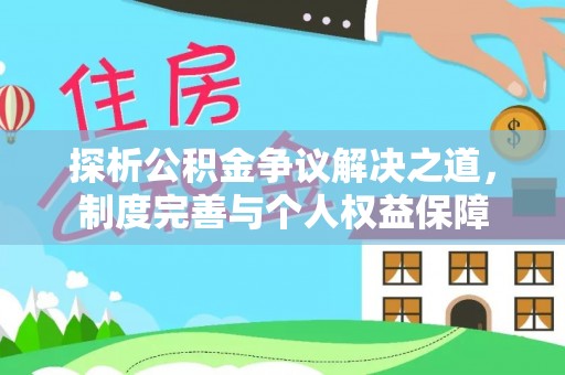 靖江探析公积金争议解决之道，制度完善与个人权益保障