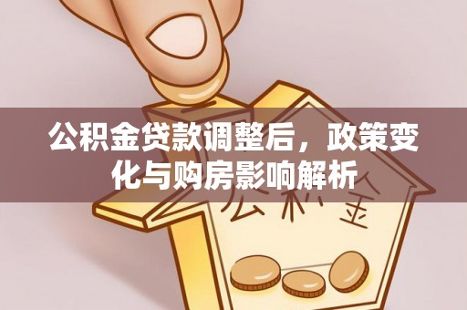靖江公积金贷款调整后，政策变化与购房影响解析