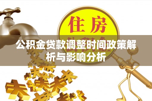 靖江公积金贷款调整时间政策解析与影响分析