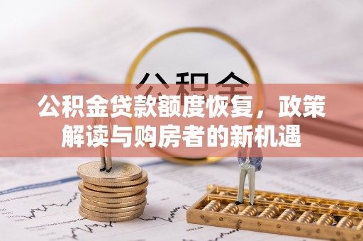靖江公积金贷款额度恢复，政策解读与购房者的新机遇