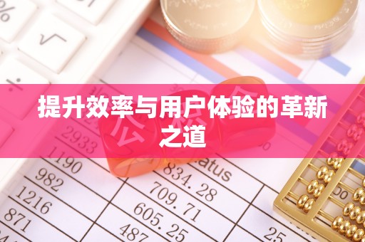 靖江提升效率与用户体验的革新之道