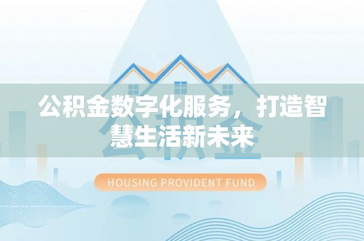 靖江公积金数字化服务，打造智慧生活新未来