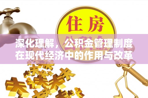 靖江深化理解，公积金管理制度在现代经济中的作用与改革方向