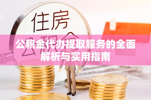 靖江公积金代办提取服务的全面解析与实用指南