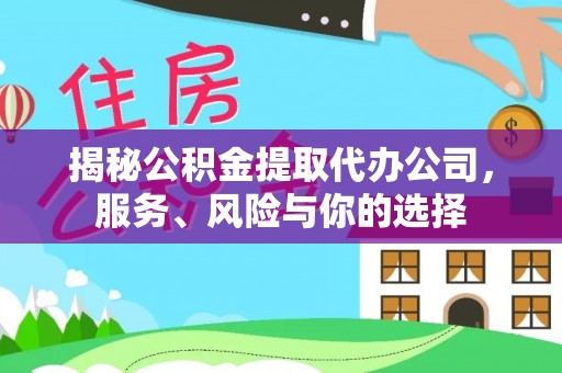 靖江揭秘公积金提取代办公司，服务、风险与你的选择