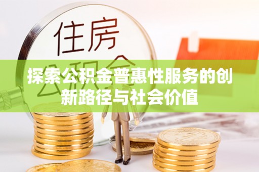 靖江探索公积金普惠性服务的创新路径与社会价值
