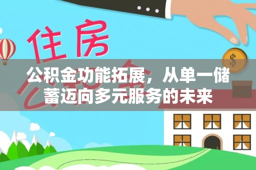 靖江公积金功能拓展，从单一储蓄迈向多元服务的未来