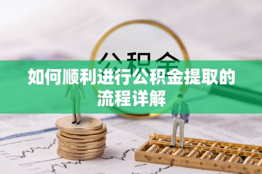靖江如何顺利进行公积金提取的流程详解