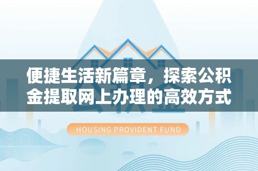 靖江便捷生活新篇章，探索公积金提取网上办理的高效方式