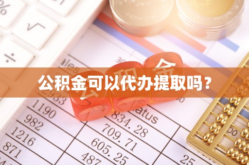 靖江公积金可以代办提取吗？