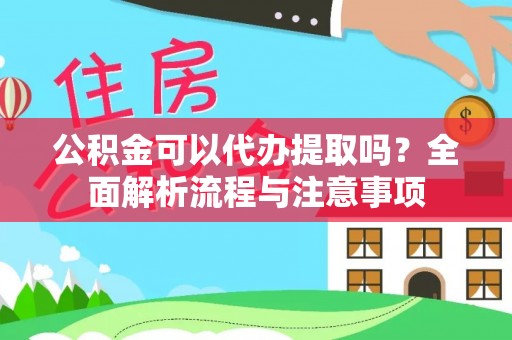 靖江公积金可以代办提取吗？全面解析流程与注意事项