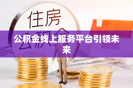 靖江公积金线上服务平台引领未来