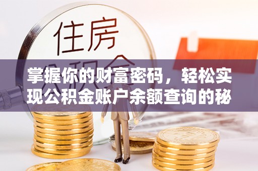 靖江掌握你的财富密码，轻松实现公积金账户余额查询的秘诀