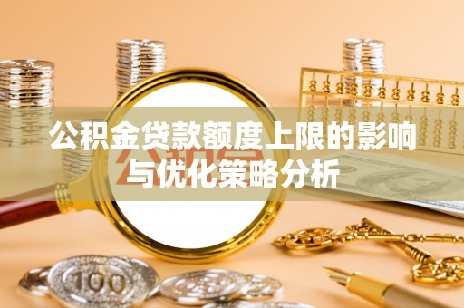 靖江公积金贷款额度上限的影响与优化策略分析
