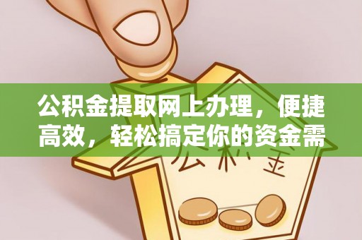 靖江公积金提取网上办理，便捷高效，轻松搞定你的资金需求