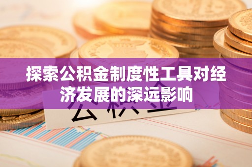 靖江探索公积金制度性工具对经济发展的深远影响