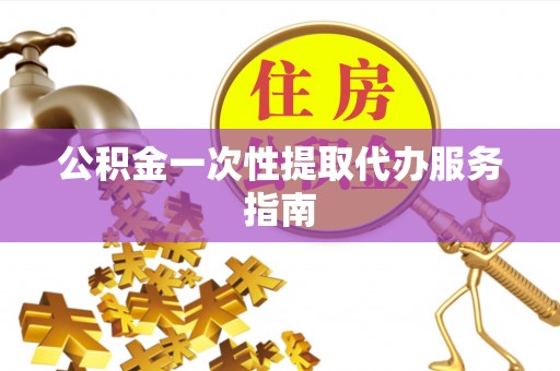 靖江公积金一次性提取代办服务指南