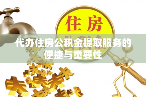 靖江代办住房公积金提取服务的便捷与重要性