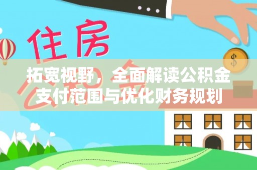 靖江拓宽视野，全面解读公积金支付范围与优化财务规划