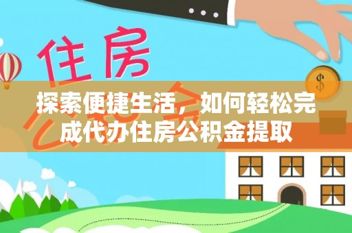 靖江探索便捷生活，如何轻松完成代办住房公积金提取